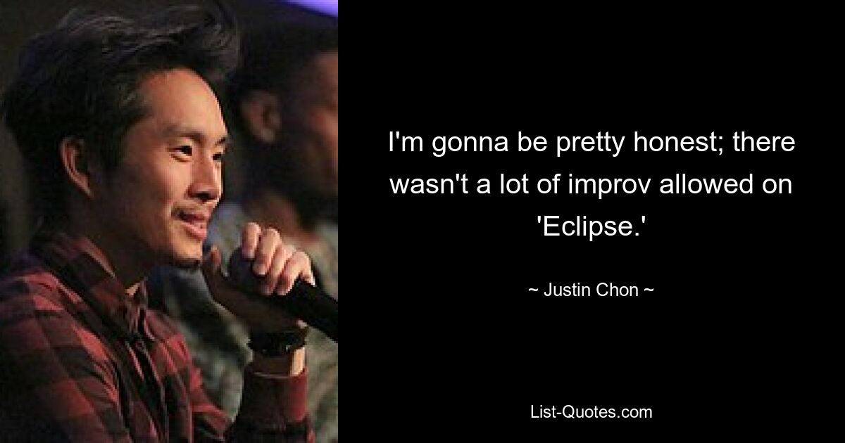 I'm gonna be pretty honest; there wasn't a lot of improv allowed on 'Eclipse.' — © Justin Chon