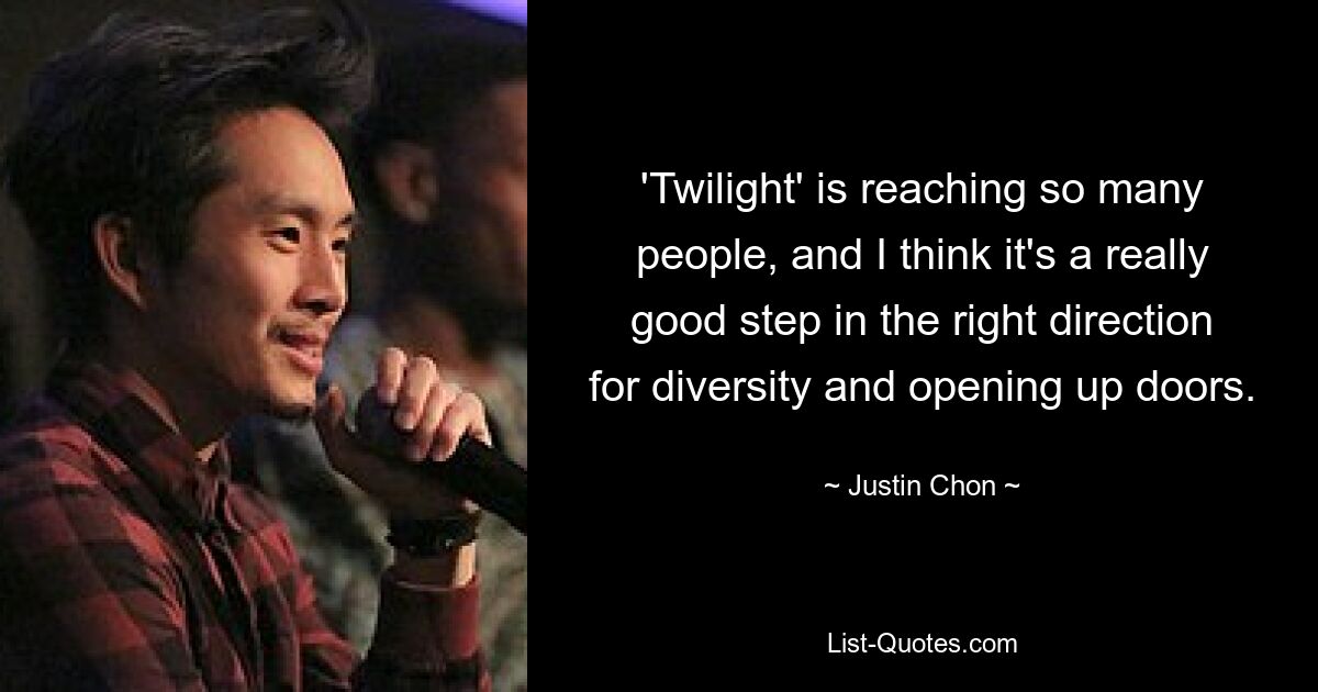 'Twilight' is reaching so many people, and I think it's a really good step in the right direction for diversity and opening up doors. — © Justin Chon