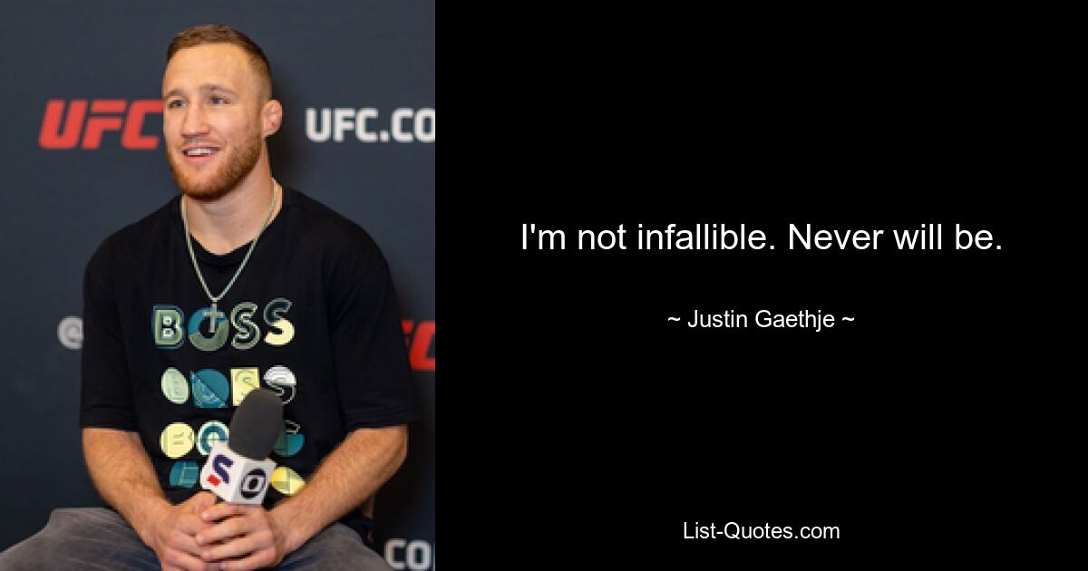 I'm not infallible. Never will be. — © Justin Gaethje