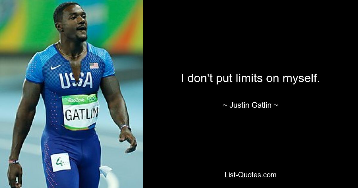 I don't put limits on myself. — © Justin Gatlin