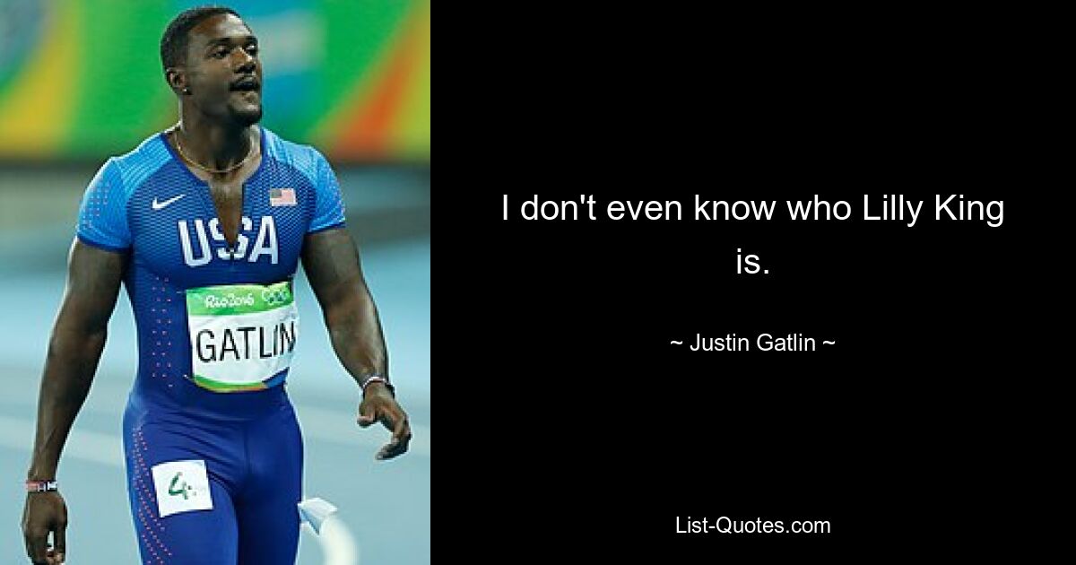 I don't even know who Lilly King is. — © Justin Gatlin