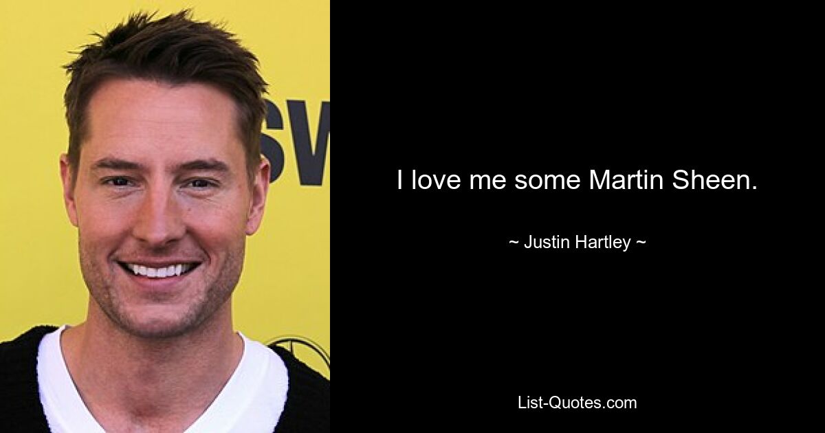 I love me some Martin Sheen. — © Justin Hartley