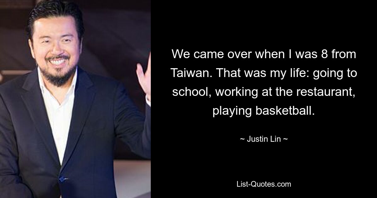 We came over when I was 8 from Taiwan. That was my life: going to school, working at the restaurant, playing basketball. — © Justin Lin