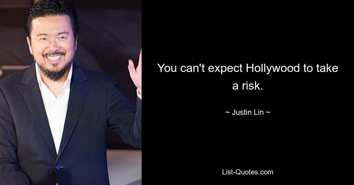 You can't expect Hollywood to take a risk. — © Justin Lin