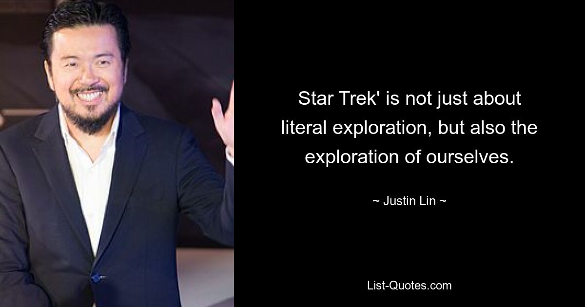 Star Trek' is not just about literal exploration, but also the exploration of ourselves. — © Justin Lin