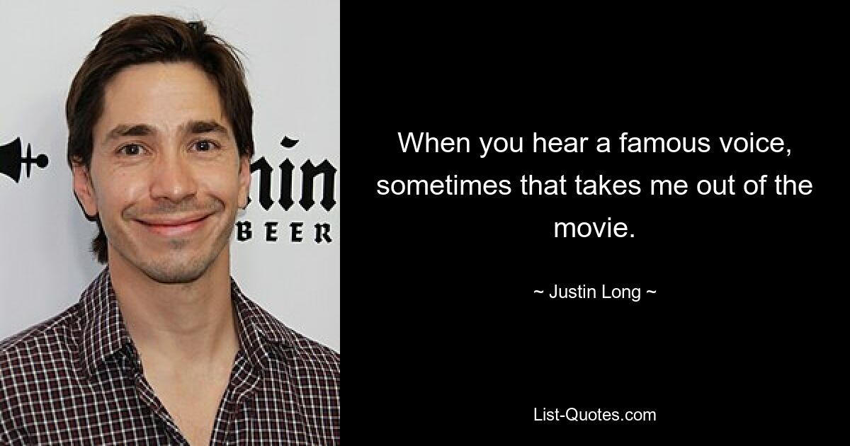 When you hear a famous voice, sometimes that takes me out of the movie. — © Justin Long