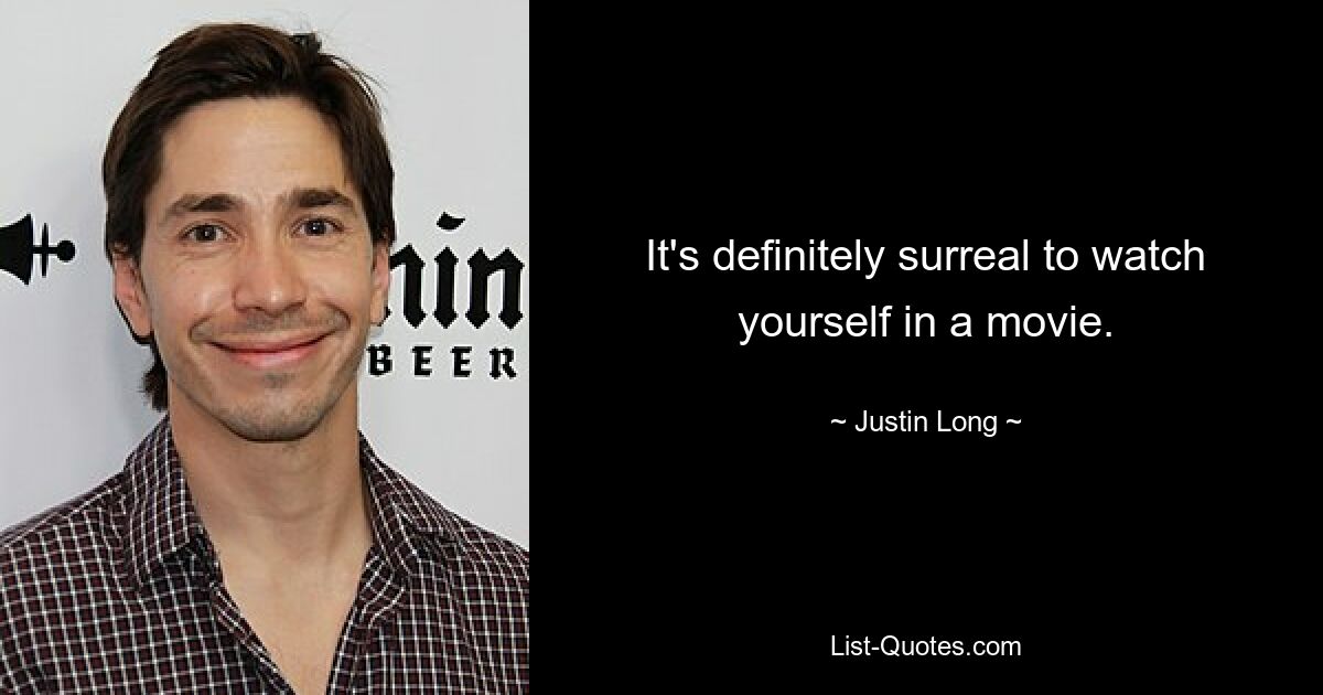 It's definitely surreal to watch yourself in a movie. — © Justin Long