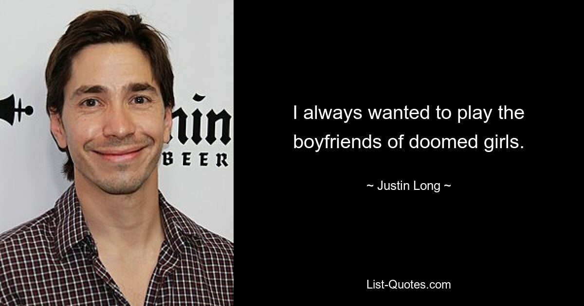 I always wanted to play the boyfriends of doomed girls. — © Justin Long