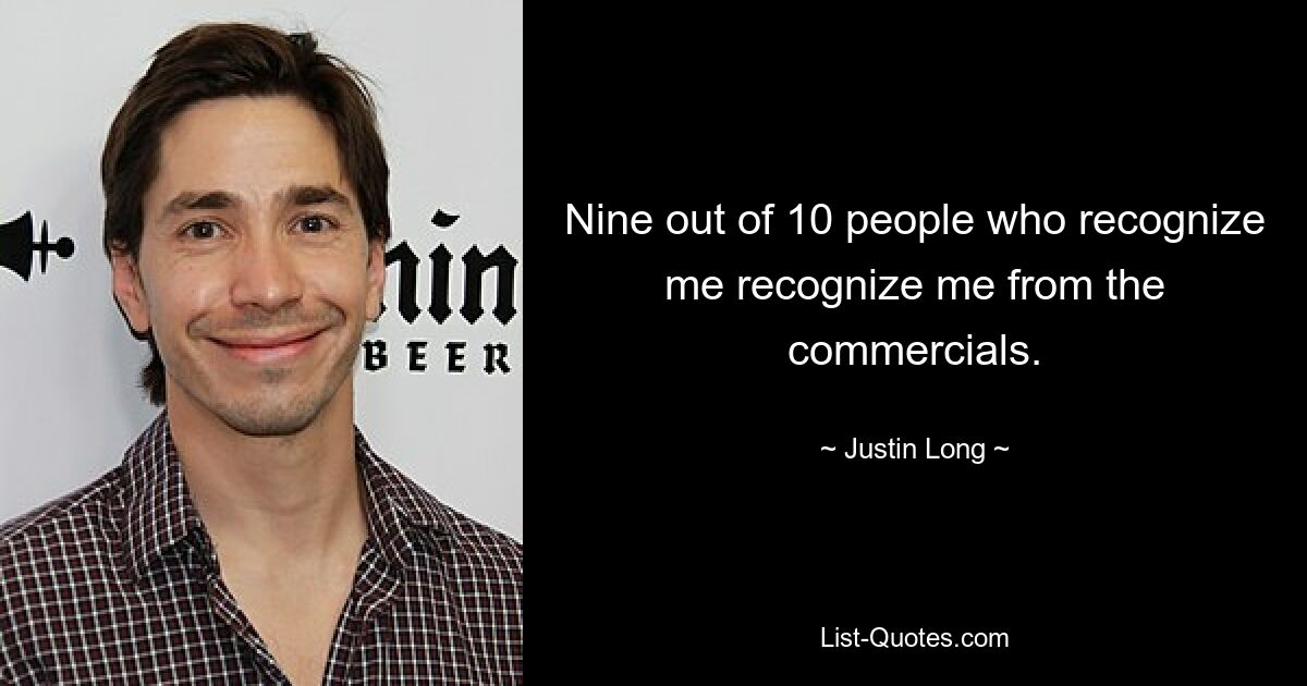 Nine out of 10 people who recognize me recognize me from the commercials. — © Justin Long