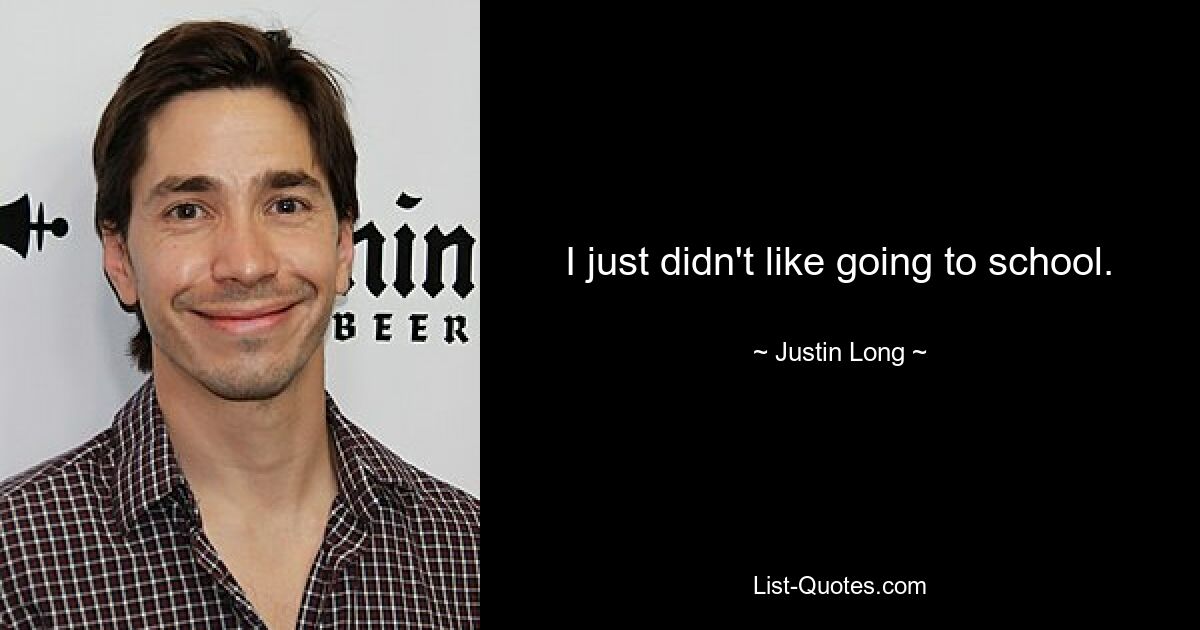 I just didn't like going to school. — © Justin Long