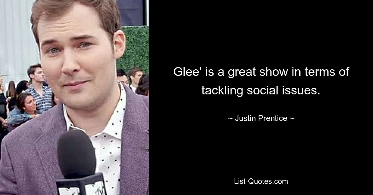 Glee' is a great show in terms of tackling social issues. — © Justin Prentice