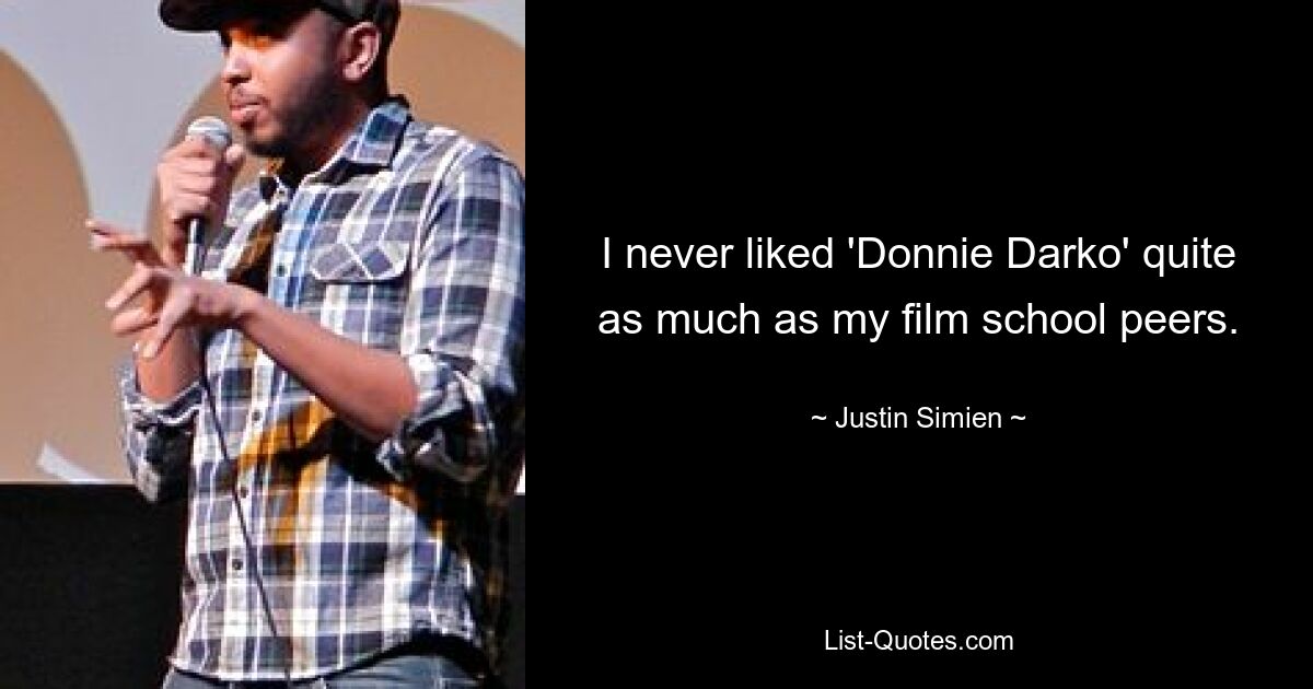 I never liked 'Donnie Darko' quite as much as my film school peers. — © Justin Simien