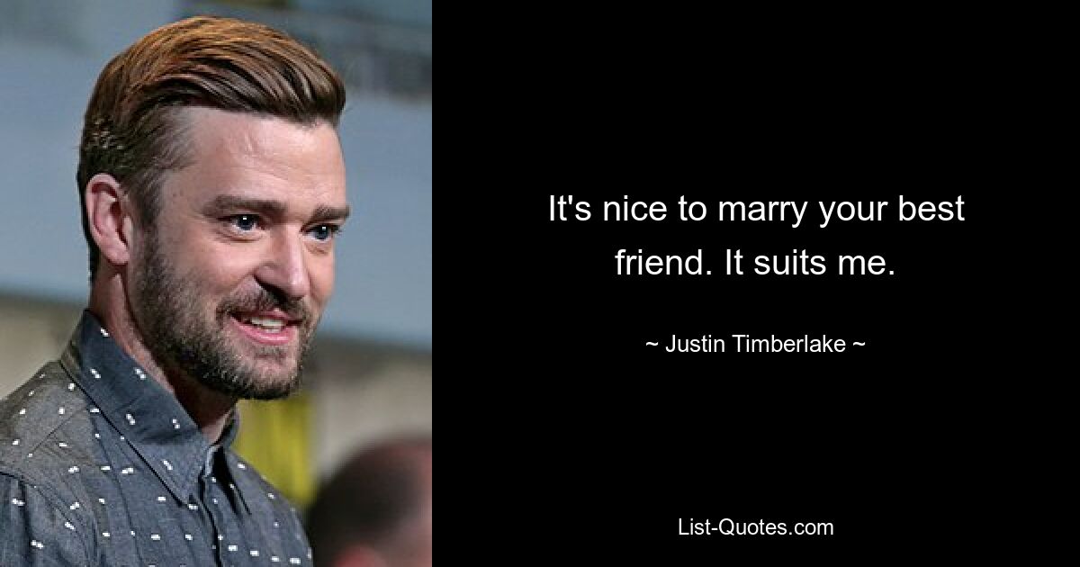 It's nice to marry your best friend. It suits me. — © Justin Timberlake