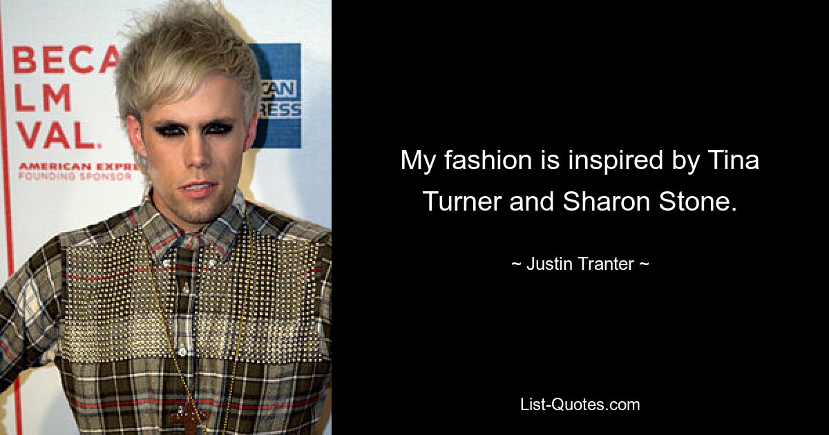 My fashion is inspired by Tina Turner and Sharon Stone. — © Justin Tranter