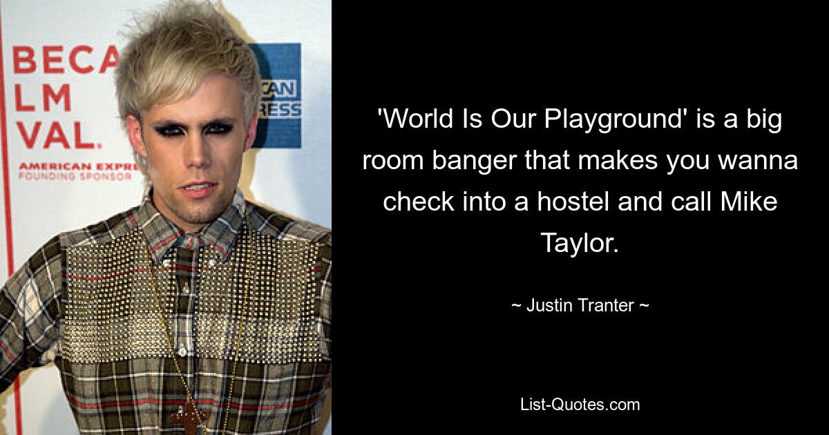 'World Is Our Playground' is a big room banger that makes you wanna check into a hostel and call Mike Taylor. — © Justin Tranter