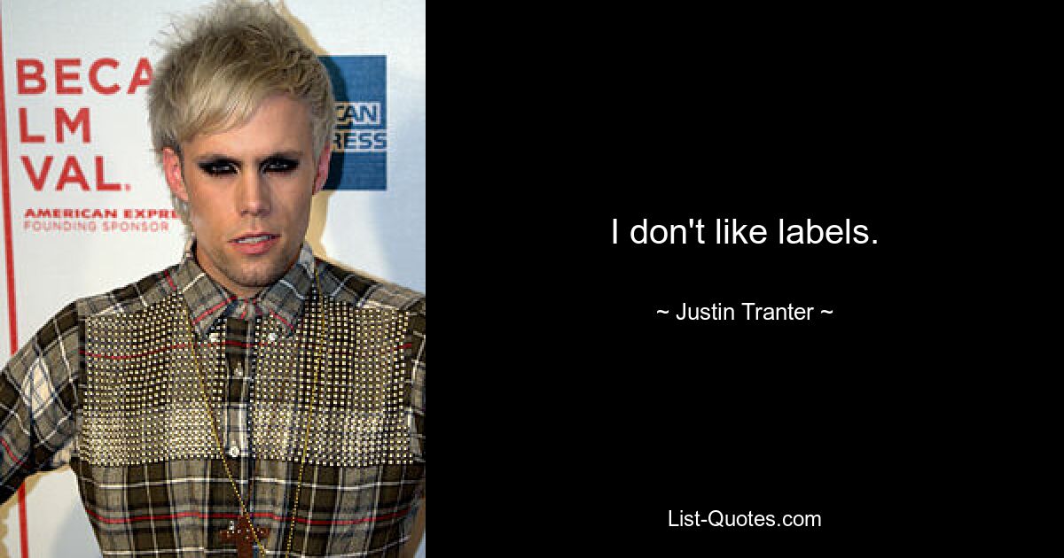 I don't like labels. — © Justin Tranter