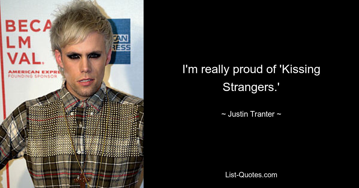 I'm really proud of 'Kissing Strangers.' — © Justin Tranter