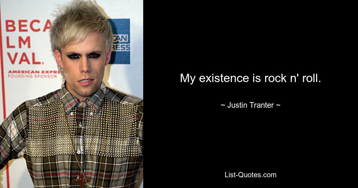 My existence is rock n' roll. — © Justin Tranter