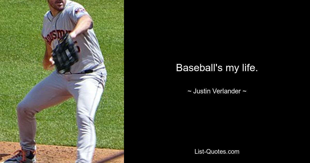 Baseball's my life. — © Justin Verlander