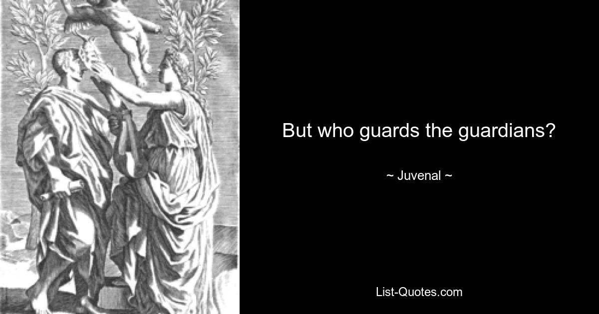 But who guards the guardians? — © Juvenal