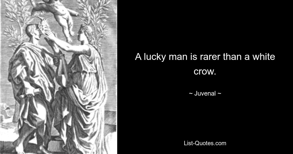 A lucky man is rarer than a white crow. — © Juvenal