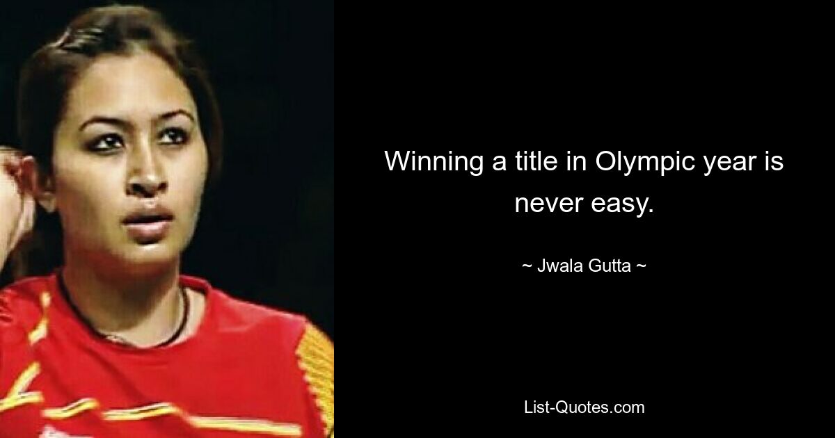 Winning a title in Olympic year is never easy. — © Jwala Gutta