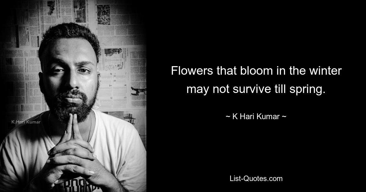 Flowers that bloom in the winter may not survive till spring. — © K Hari Kumar