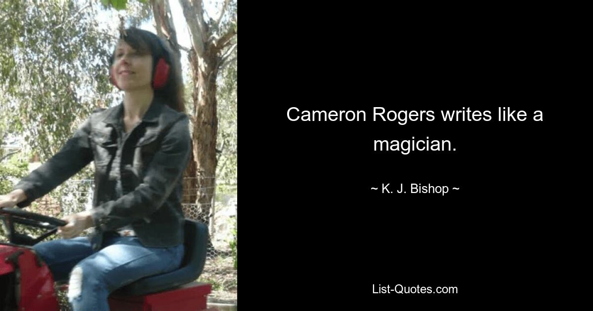 Cameron Rogers writes like a magician. — © K. J. Bishop