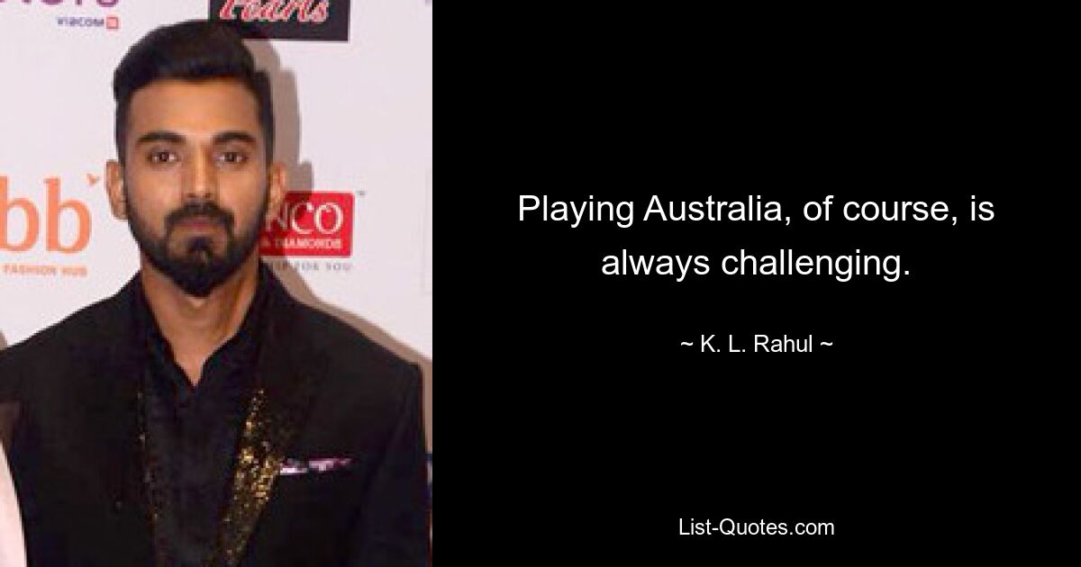 Playing Australia, of course, is always challenging. — © K. L. Rahul