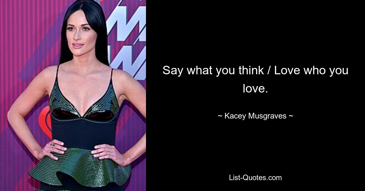 Say what you think / Love who you love. — © Kacey Musgraves