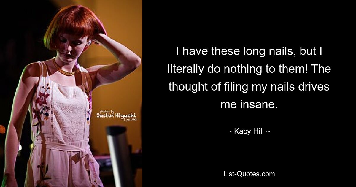 I have these long nails, but I literally do nothing to them! The thought of filing my nails drives me insane. — © Kacy Hill