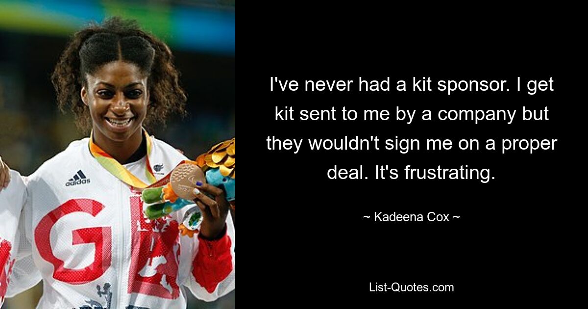 I've never had a kit sponsor. I get kit sent to me by a company but they wouldn't sign me on a proper deal. It's frustrating. — © Kadeena Cox