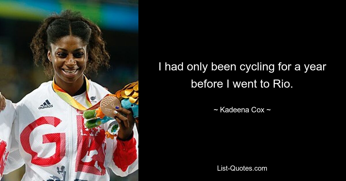 I had only been cycling for a year before I went to Rio. — © Kadeena Cox