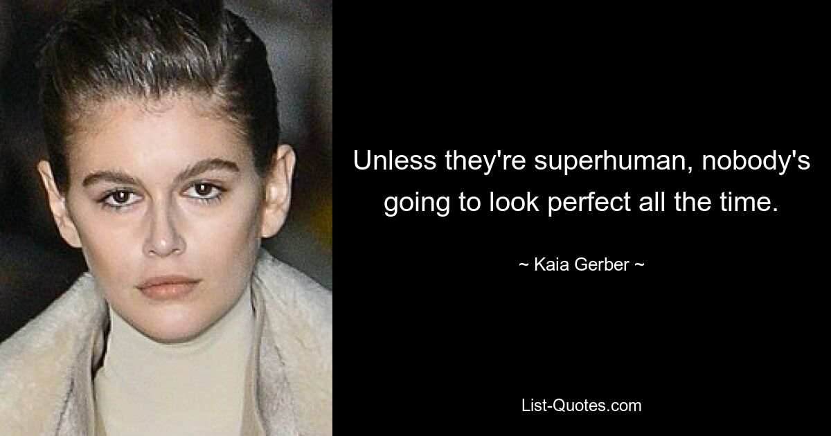 Unless they're superhuman, nobody's going to look perfect all the time. — © Kaia Gerber