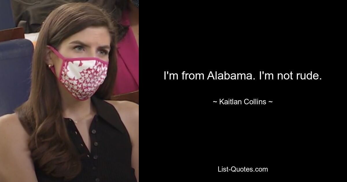 I'm from Alabama. I'm not rude. — © Kaitlan Collins