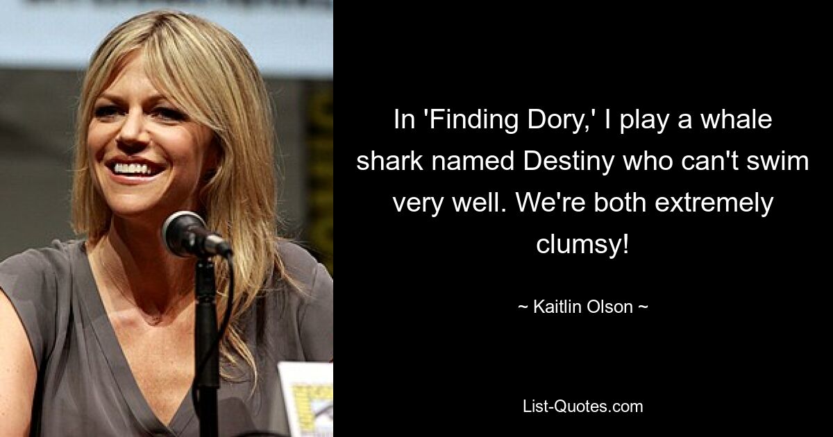 In 'Finding Dory,' I play a whale shark named Destiny who can't swim very well. We're both extremely clumsy! — © Kaitlin Olson