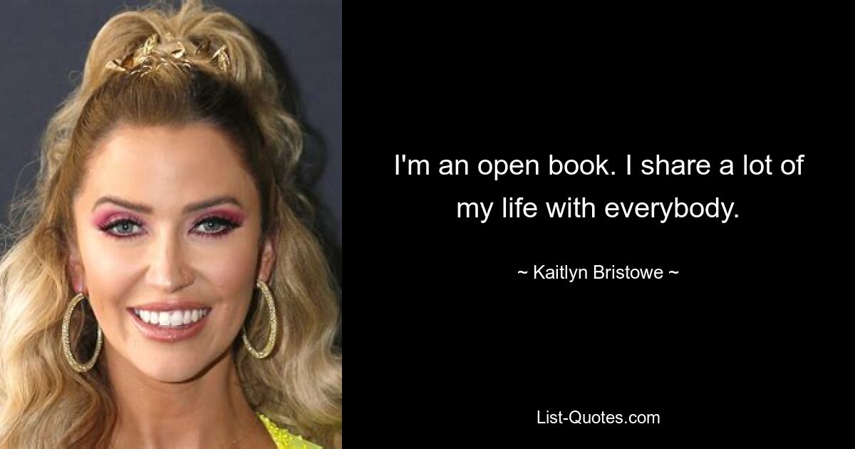 Ich bin ein offenes Buch. Ich teile einen Großteil meines Lebens mit allen. — © Kaitlyn Bristowe