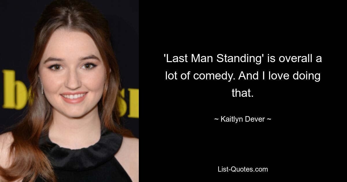 'Last Man Standing' is overall a lot of comedy. And I love doing that. — © Kaitlyn Dever