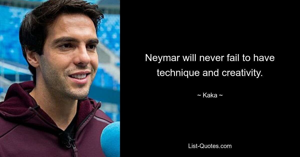 Neymar will never fail to have technique and creativity. — © Kaka