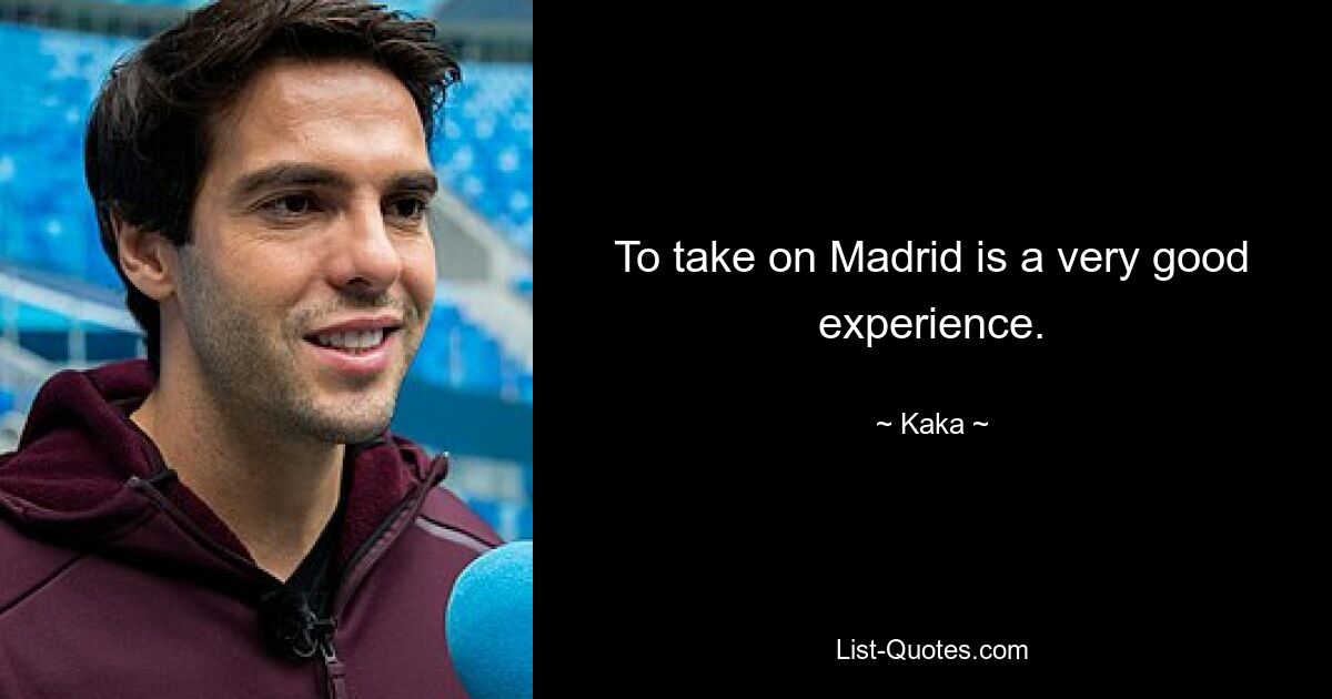 To take on Madrid is a very good experience. — © Kaka