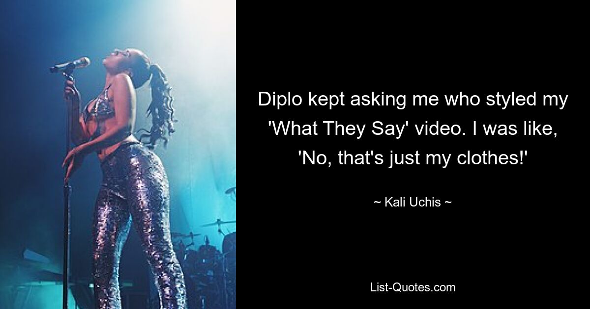 Diplo kept asking me who styled my 'What They Say' video. I was like, 'No, that's just my clothes!' — © Kali Uchis