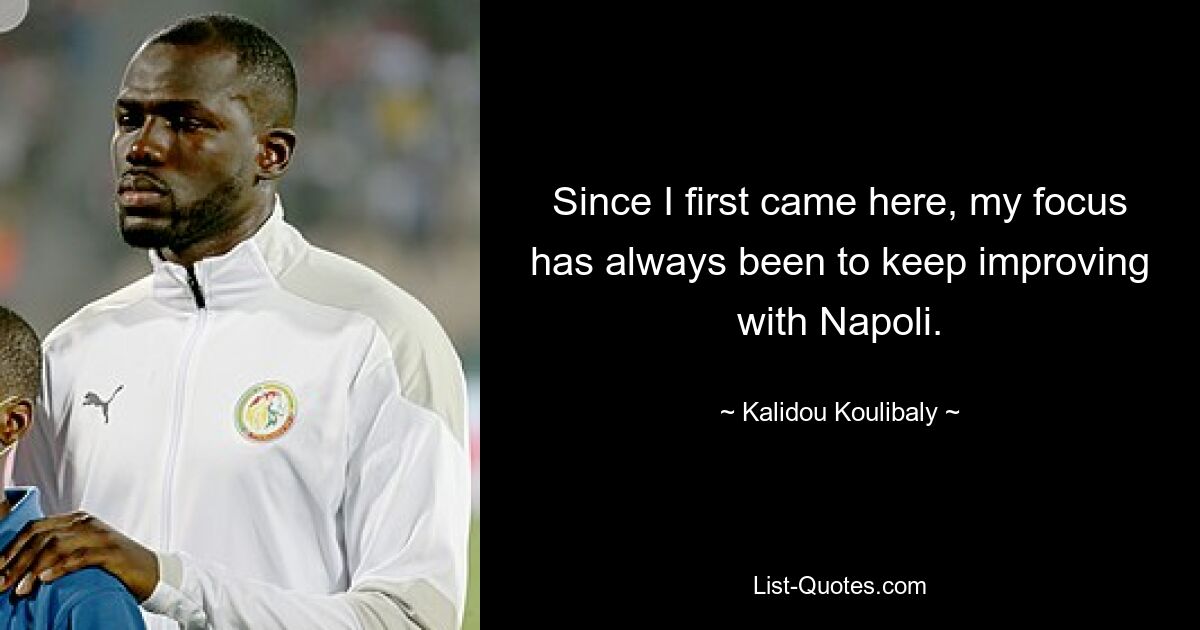 Since I first came here, my focus has always been to keep improving with Napoli. — © Kalidou Koulibaly