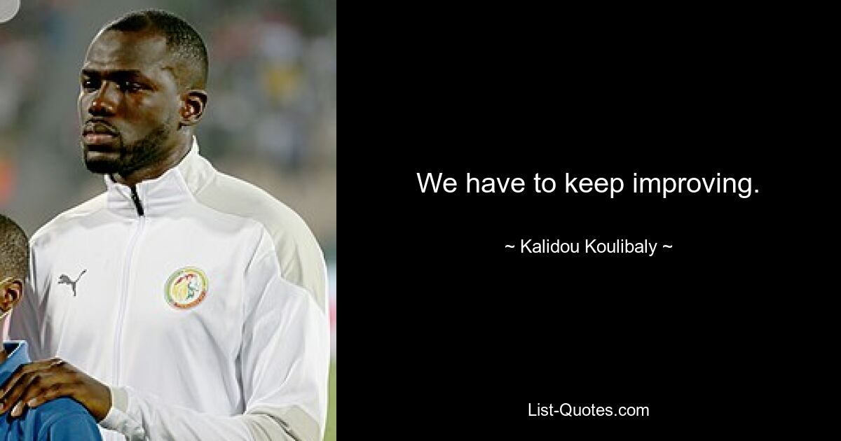 We have to keep improving. — © Kalidou Koulibaly