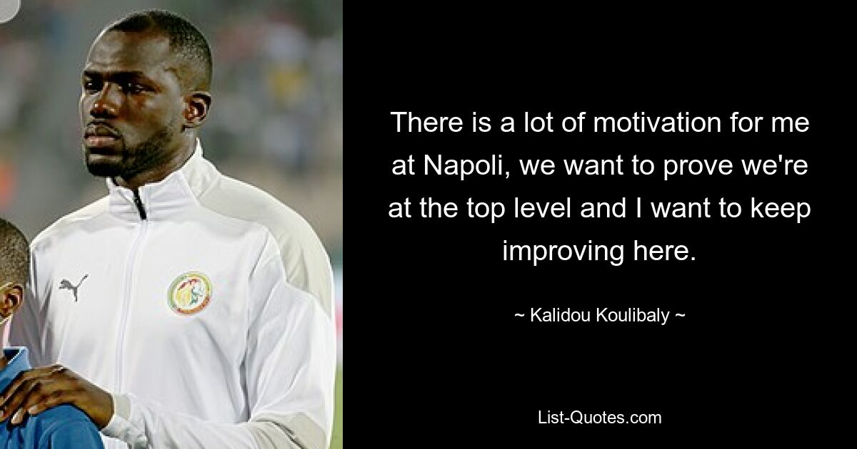 There is a lot of motivation for me at Napoli, we want to prove we're at the top level and I want to keep improving here. — © Kalidou Koulibaly