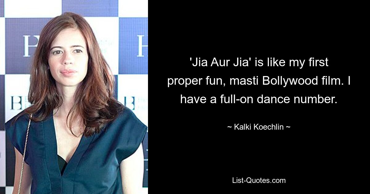 'Jia Aur Jia' is like my first proper fun, masti Bollywood film. I have a full-on dance number. — © Kalki Koechlin