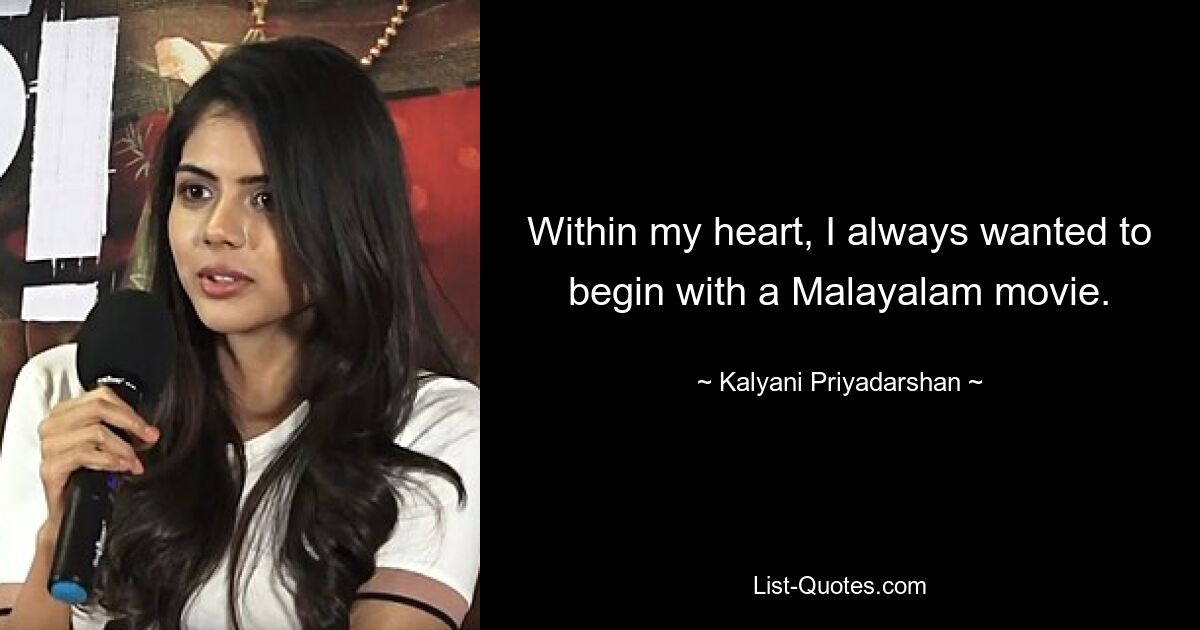 Within my heart, I always wanted to begin with a Malayalam movie. — © Kalyani Priyadarshan