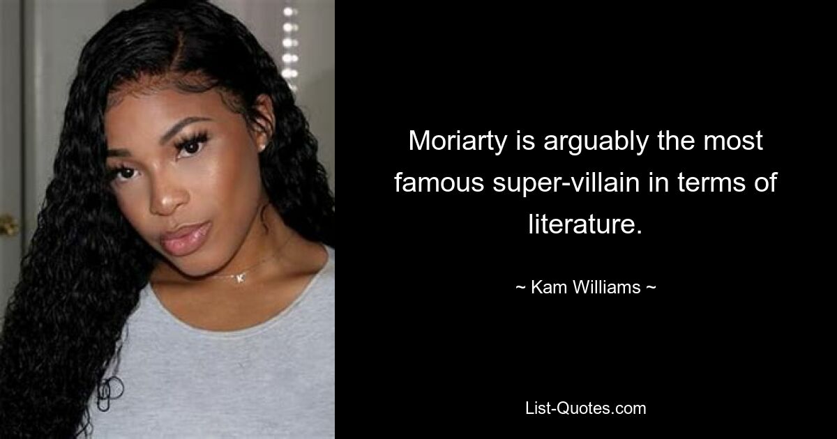 Moriarty is arguably the most famous super-villain in terms of literature. — © Kam Williams