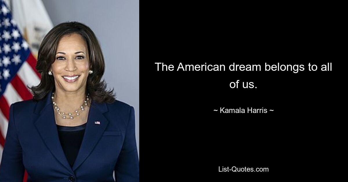 The American dream belongs to all of us. — © Kamala Harris