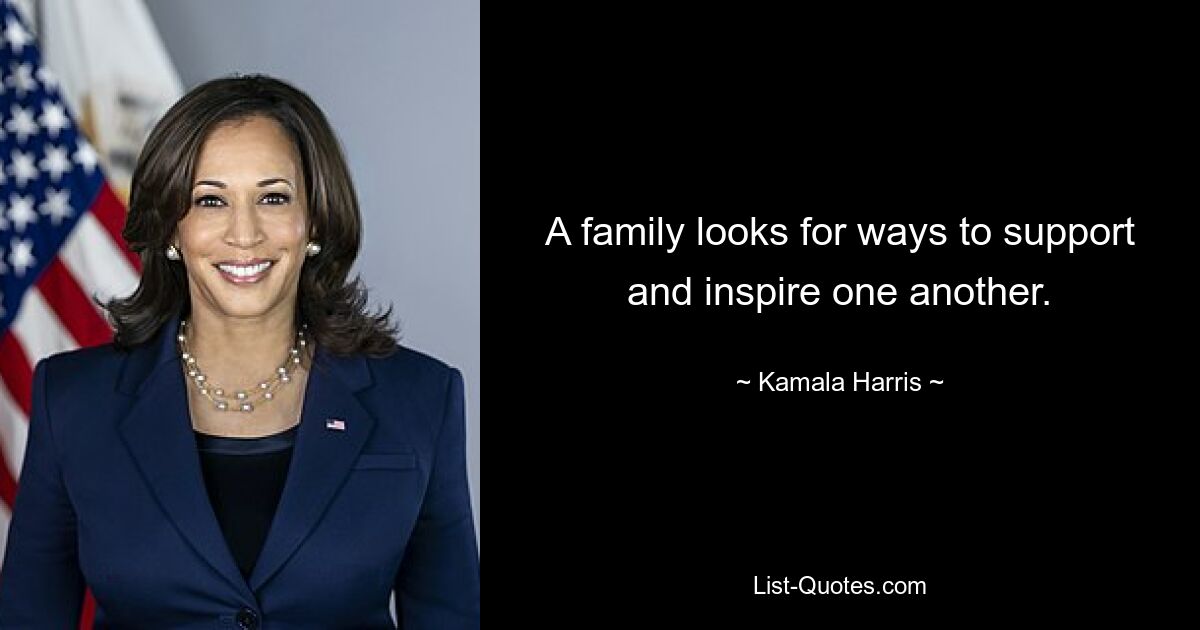 A family looks for ways to support and inspire one another. — © Kamala Harris