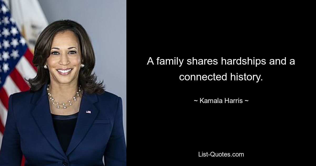 A family shares hardships and a connected history. — © Kamala Harris